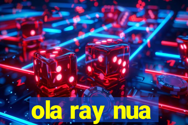 ola ray nua
